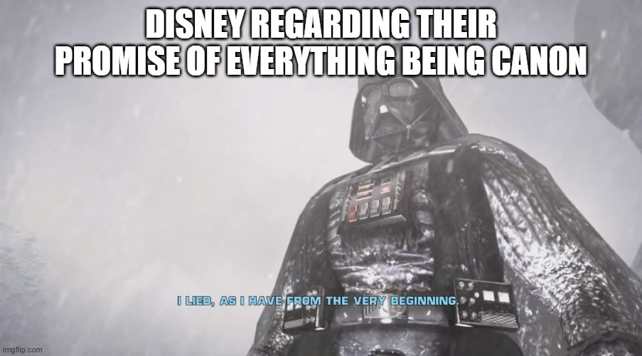 Darth Vader Lied | DISNEY REGARDING THEIR PROMISE OF EVERYTHING BEING CANON | image tagged in darth vader lied | made w/ Imgflip meme maker