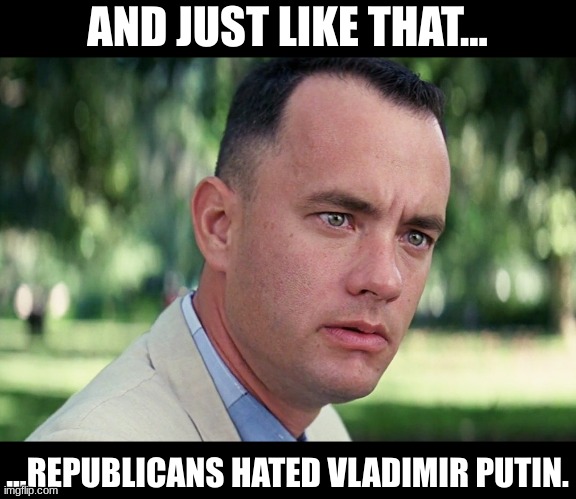 And Just Like That Meme | AND JUST LIKE THAT... ...REPUBLICANS HATED VLADIMIR PUTIN. | image tagged in memes,and just like that | made w/ Imgflip meme maker