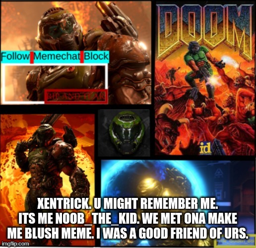 Slayer temp | XENTRICK. U MIGHT REMEMBER ME. ITS ME NOOB_THE_KID. WE MET ONA MAKE ME BLUSH MEME. I WAS A GOOD FRIEND OF URS. | image tagged in slayer temp | made w/ Imgflip meme maker