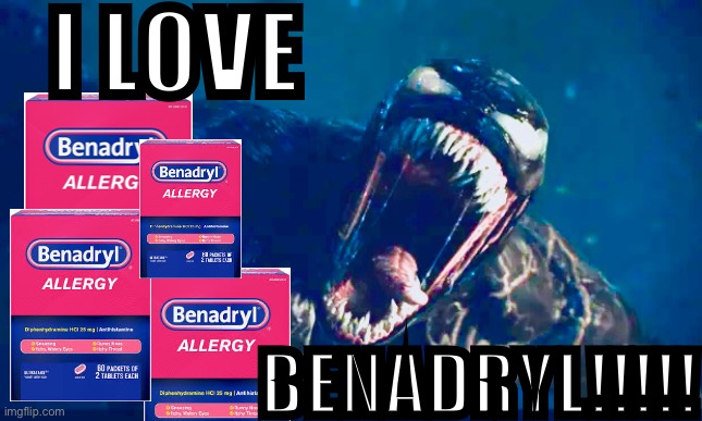 I LOVE; BENADRYL!!!!! | made w/ Imgflip meme maker
