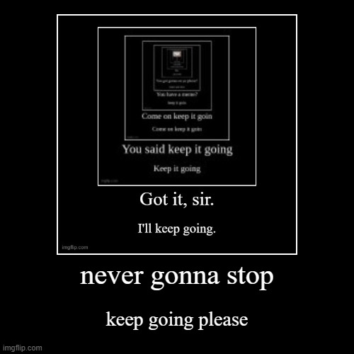 just keep going | image tagged in funny,demotivationals,funny memes | made w/ Imgflip demotivational maker