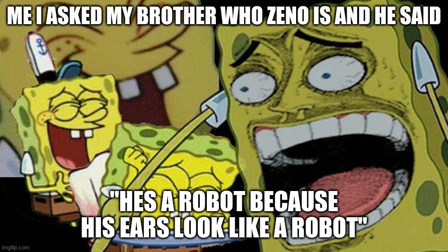 idk why | ME I ASKED MY BROTHER WHO ZENO IS AND HE SAID; "HES A ROBOT BECAUSE HIS EARS LOOK LIKE A ROBOT" | image tagged in dbz,zeno | made w/ Imgflip meme maker