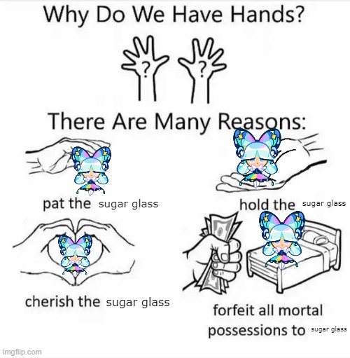 the scrunkly | sugar glass; sugar glass; sugar glass; sugar glass | image tagged in why do we have hands all blank | made w/ Imgflip meme maker