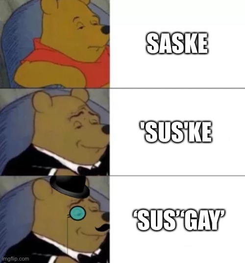 Saske or sasuke? | SASKE; 'SUS'KE; ‘SUS’‘GAY’ | image tagged in fancy pooh | made w/ Imgflip meme maker