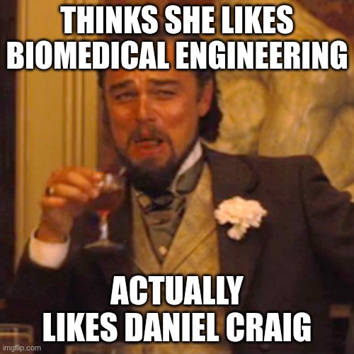 daniel "biomedical engineering" craig | THINKS SHE LIKES BIOMEDICAL ENGINEERING; ACTUALLY LIKES DANIEL CRAIG | image tagged in memes,laughing leo | made w/ Imgflip meme maker