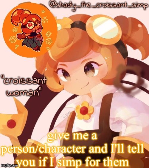 give me a person/character and I'll tell you if I simp for them | image tagged in yet another croissant woman temp thank syoyroyoroi | made w/ Imgflip meme maker