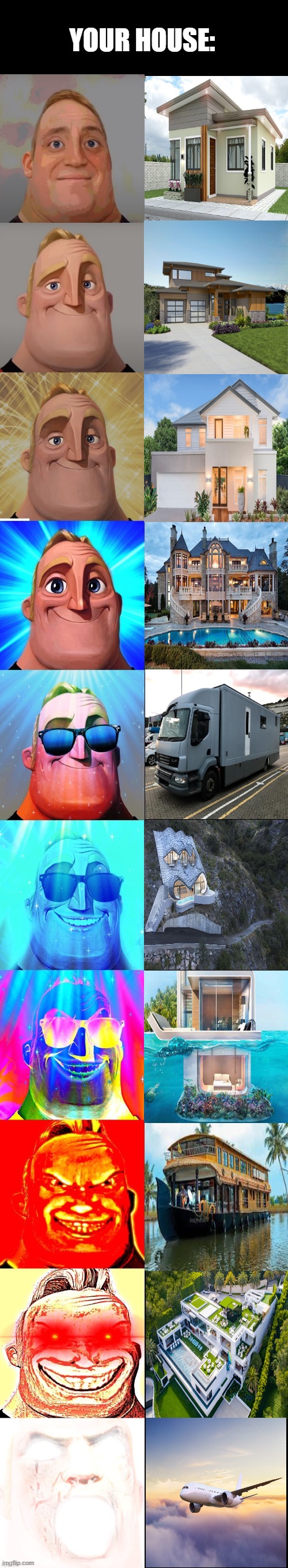 your house: | YOUR HOUSE: | image tagged in mr incredible becoming canny | made w/ Imgflip meme maker