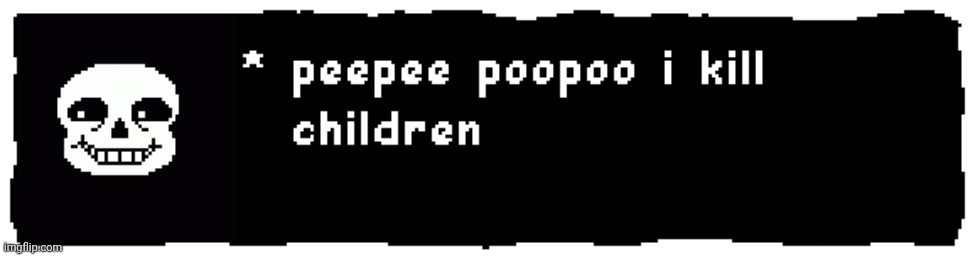 *peepee poopoo i kill children - sans | image tagged in peepee poopoo i kill children - sans | made w/ Imgflip meme maker
