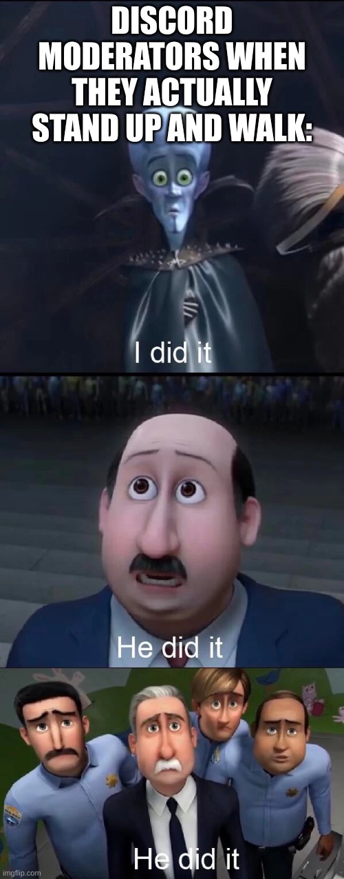 Megamind I did it | DISCORD MODERATORS WHEN THEY ACTUALLY STAND UP AND WALK: | image tagged in i did it,memes,funny,discord | made w/ Imgflip meme maker