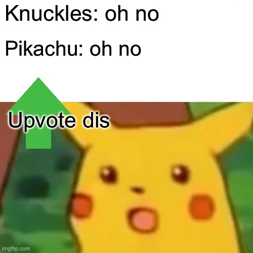 Surprised Pikachu Meme | Knuckles: oh no; Pikachu: oh no; Upvote dis | image tagged in memes,surprised pikachu | made w/ Imgflip meme maker