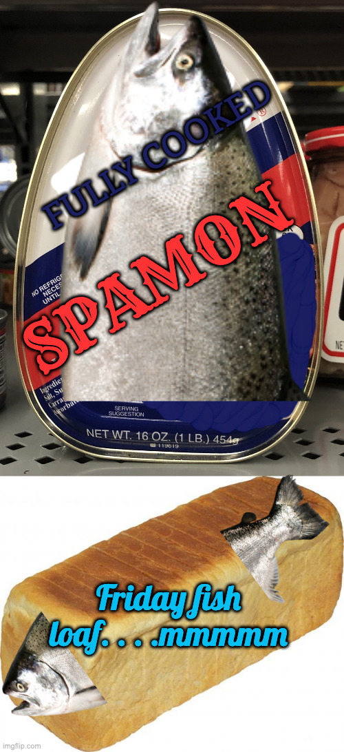 Meatless Fridays: The Dreaded Salmon Loaf | FULLY COOKED; SPAMON; Friday fish loaf. . . .mmmmm | image tagged in canned ham,breadddd | made w/ Imgflip meme maker