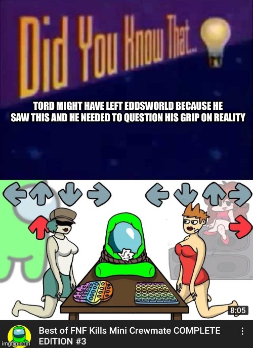 TORD MIGHT HAVE LEFT EDDSWORLD BECAUSE HE SAW THIS AND HE NEEDED TO QUESTION HIS GRIP ON REALITY | image tagged in did you know that | made w/ Imgflip meme maker