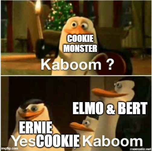 Kaboom? Yes Rico, Kaboom. | COOKIE MONSTER ERNIE ELMO & BERT COOKIE | image tagged in kaboom yes rico kaboom | made w/ Imgflip meme maker