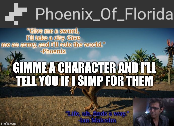 Phoenix Qianzhousaurus Temp | GIMME A CHARACTER AND I'LL TELL YOU IF I SIMP FOR THEM | image tagged in phoenix qianzhousaurus temp | made w/ Imgflip meme maker
