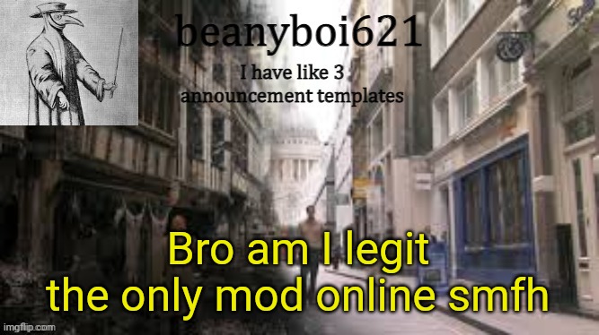 Medival beany | Bro am I legit the only mod online smfh | image tagged in medival beany | made w/ Imgflip meme maker