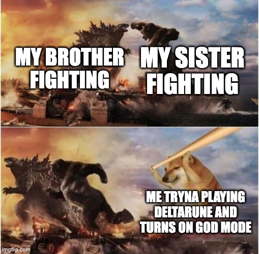 I NEED INNER PEACE | MY SISTER FIGHTING; MY BROTHER FIGHTING; ME TRYNA PLAYING DELTARUNE AND TURNS ON GOD MODE | image tagged in kong godzilla doge,gaming,siblings | made w/ Imgflip meme maker