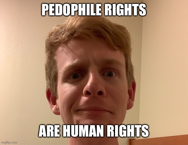 PEDOPHILE RIGHTS; ARE HUMAN RIGHTS | made w/ Imgflip meme maker