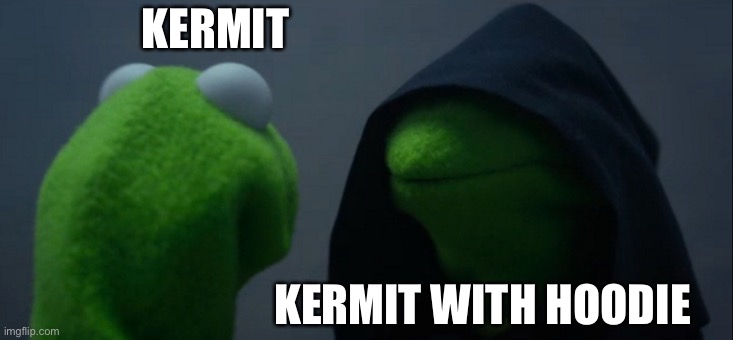 Evil Kermit Meme | KERMIT; KERMIT WITH HOODIE | image tagged in memes,evil kermit | made w/ Imgflip meme maker