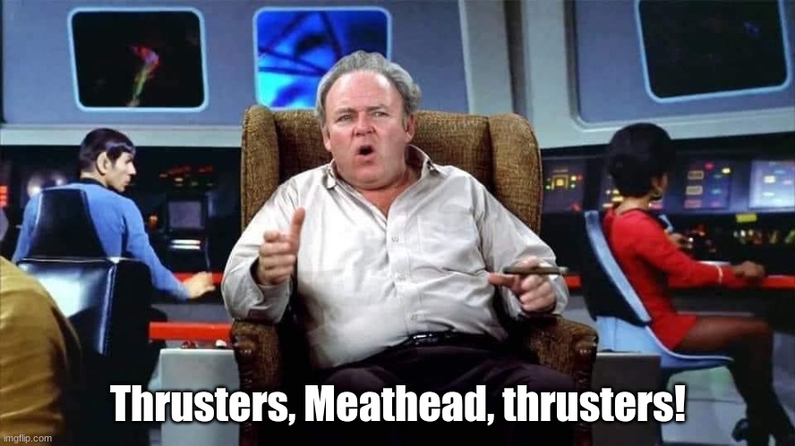 Archie Bunker Star Trek | Thrusters, Meathead, thrusters! | image tagged in archie bunker star trek | made w/ Imgflip meme maker
