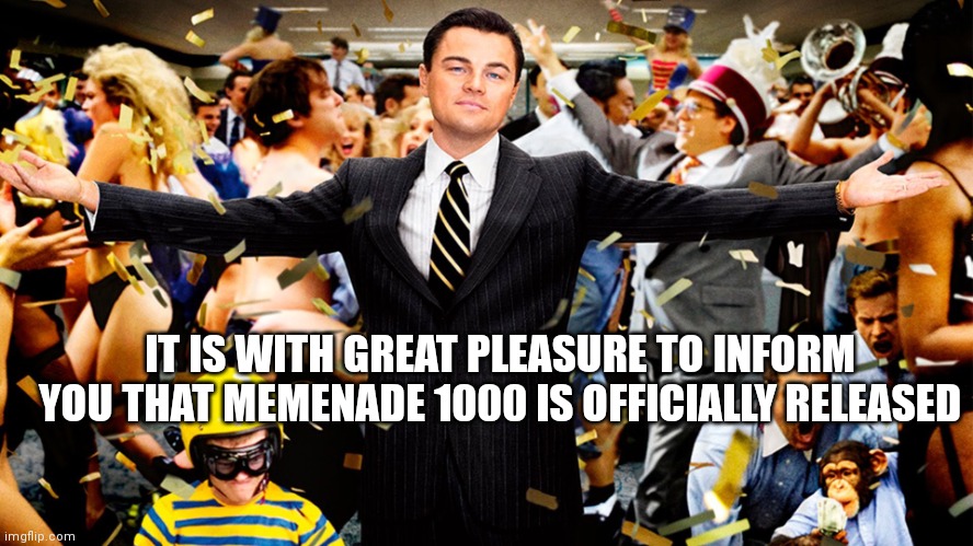 LETS GOOOOOOOOOOOOOOOO | IT IS WITH GREAT PLEASURE TO INFORM YOU THAT MEMENADE 1000 IS OFFICIALLY RELEASED | image tagged in wolf of wallstreet celebration | made w/ Imgflip meme maker