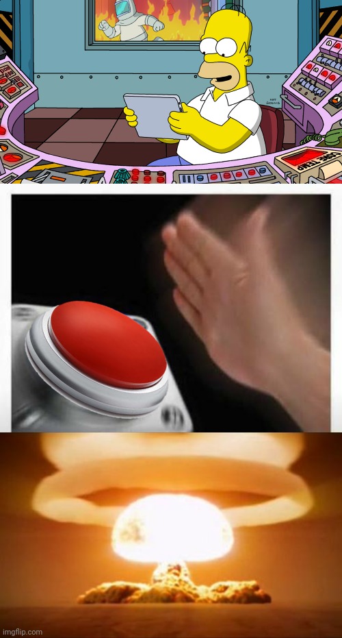 image tagged in homer simpson,red button hand,nuclear explosion | made w/ Imgflip meme maker