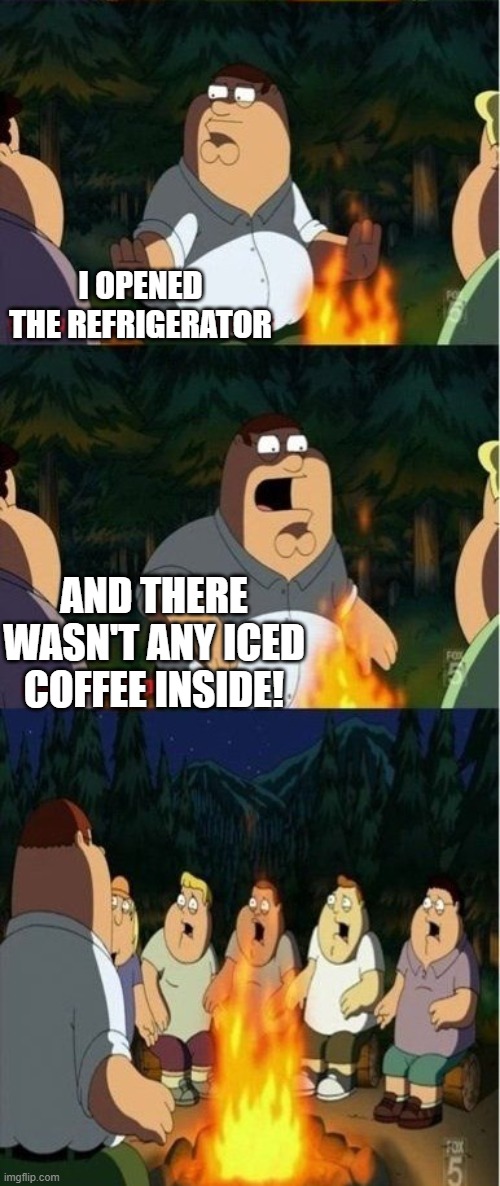 GASP! I write horror and this terrifies me! | I OPENED THE REFRIGERATOR; AND THERE WASN'T ANY ICED COFFEE INSIDE! | image tagged in moth scary story | made w/ Imgflip meme maker