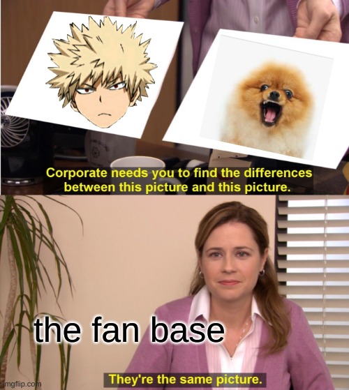 its true | the fan base | image tagged in memes,they're the same picture | made w/ Imgflip meme maker