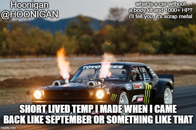 HOONIGAN's hoonicorn temp by HOONIGAN | SHORT LIVED TEMP I MADE WHEN I CAME BACK LIKE SEPTEMBER OR SOMETHING LIKE THAT | image tagged in hoonigan's hoonicorn temp by hoonigan | made w/ Imgflip meme maker