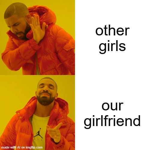 Drake Hotline Bling Meme | other girls; our girlfriend | image tagged in memes,drake hotline bling | made w/ Imgflip meme maker