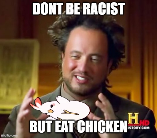 trust me its tasty | DONT BE RACIST; BUT EAT CHICKEN | image tagged in memes,ancient aliens | made w/ Imgflip meme maker