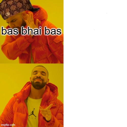 Drake Hotline Bling Meme | bas bhai bas | image tagged in memes,drake hotline bling | made w/ Imgflip meme maker