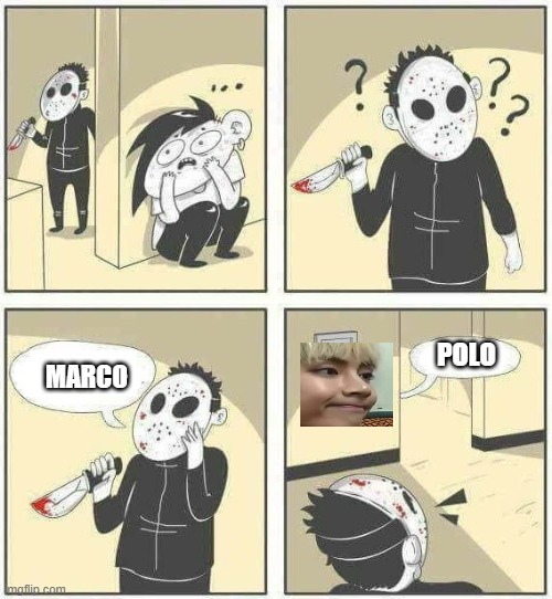 hiding for serial killer | POLO; MARCO | image tagged in hiding for serial killer | made w/ Imgflip meme maker