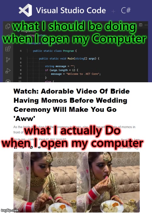 complete waste of human life | what I should be doing when I open my Computer; what I actually Do when I open my computer | image tagged in funny,funny memes | made w/ Imgflip meme maker