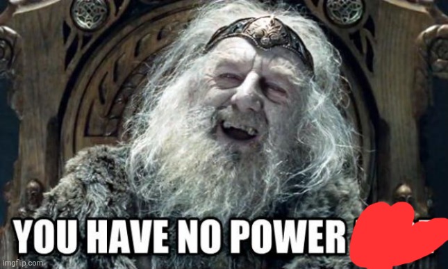 you have no power here | image tagged in you have no power here | made w/ Imgflip meme maker