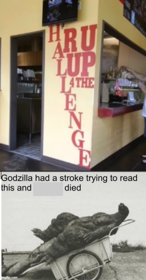 It took me ages to figure out that it said "RU up for the challenge" where the c was covered by the tv | image tagged in godzilla | made w/ Imgflip meme maker