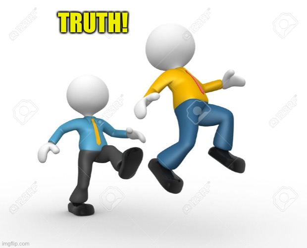 Kicking ass | TRUTH! | image tagged in kicking ass | made w/ Imgflip meme maker