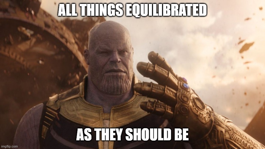 All Things Equilibrated | ALL THINGS EQUILIBRATED; AS THEY SHOULD BE | image tagged in equilibrated,thanos,all things equilibrated as they should be,all things equilibrated | made w/ Imgflip meme maker