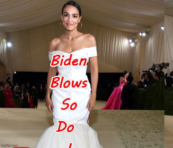 Biden Blows Again !!! | image tagged in aoc,biden | made w/ Imgflip meme maker