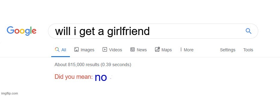 yes | will i get a girlfriend; no | image tagged in did you mean | made w/ Imgflip meme maker
