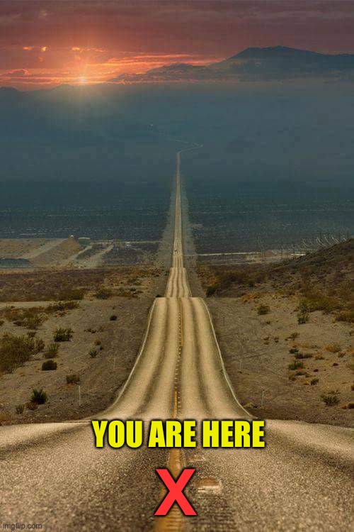 Memes,long and winding road, downhill road | YOU ARE HERE X | image tagged in memes long and winding road downhill road | made w/ Imgflip meme maker