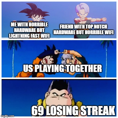 Fusion Dance | FRIEND WITH TOP NOTCH HARDWARE BUT HORRIBLE WIFI; ME WITH HORRIBLE HARDWARE BUT LIGHTNING FAST WIFI; US PLAYING TOGETHER; 69 LOSING STREAK | image tagged in fusion dance | made w/ Imgflip meme maker