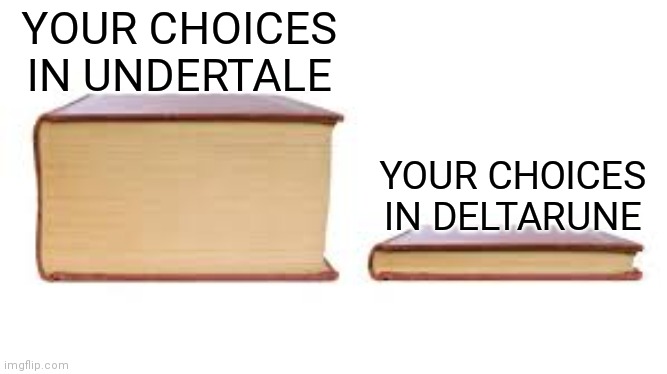 Big book small book | YOUR CHOICES IN UNDERTALE; YOUR CHOICES IN DELTARUNE | image tagged in big book small book | made w/ Imgflip meme maker