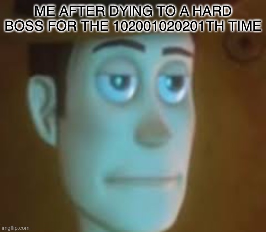 Yes | ME AFTER DYING TO A HARD BOSS FOR THE 102001020201TH TIME | image tagged in disappointed woody,memes,funny,relatable,video games | made w/ Imgflip meme maker