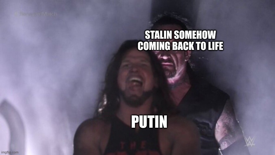 USSR unites | STALIN SOMEHOW COMING BACK TO LIFE; PUTIN | image tagged in aj styles undertaker,stalin,ussr | made w/ Imgflip meme maker