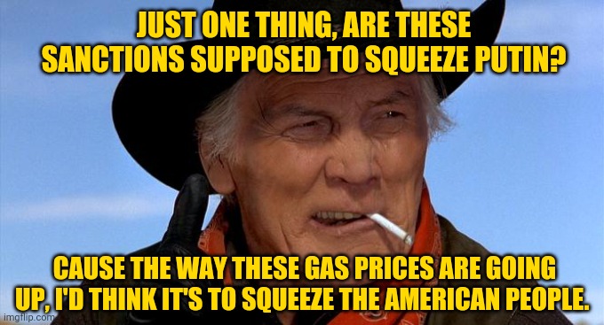 Conservative or liberal, we're all feeling it at the pump. | JUST ONE THING, ARE THESE SANCTIONS SUPPOSED TO SQUEEZE PUTIN? CAUSE THE WAY THESE GAS PRICES ARE GOING UP, I'D THINK IT'S TO SQUEEZE THE AMERICAN PEOPLE. | image tagged in just one thing | made w/ Imgflip meme maker