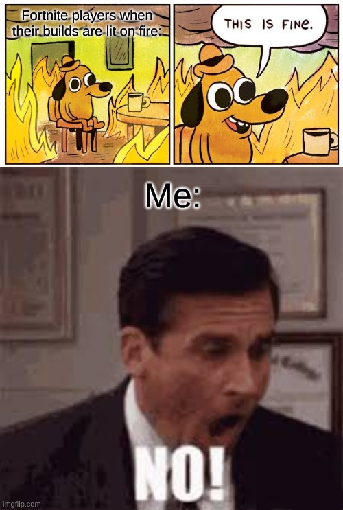 I don't even know | Fortnite players when their builds are lit on fire:; Me: | image tagged in memes,this is fine,fortnite,fire,no god no god please no | made w/ Imgflip meme maker