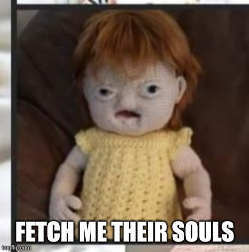 FETCH ME THEIR SOULS | made w/ Imgflip meme maker