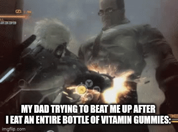 CANT HURT ME NOW, DAD!! | MY DAD TRYING TO BEAT ME UP AFTER I EAT AN ENTIRE BOTTLE OF VITAMIN GUMMIES: | image tagged in gifs,e | made w/ Imgflip video-to-gif maker