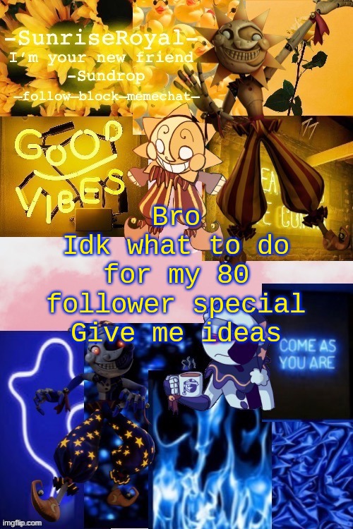 please lol | Bro
Idk what to do for my 80 follower special
Give me ideas | image tagged in -sunriseroyal-'s new announcement temp thanks doggowithwaffle | made w/ Imgflip meme maker