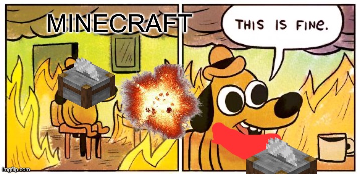This Is Fine | MINECRAFT | image tagged in memes,this is fine | made w/ Imgflip meme maker